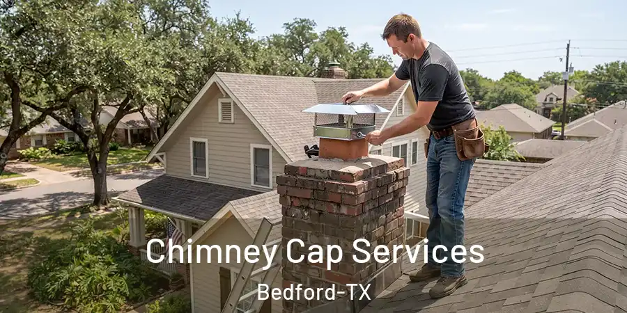  Chimney Cap Services Bedford-TX