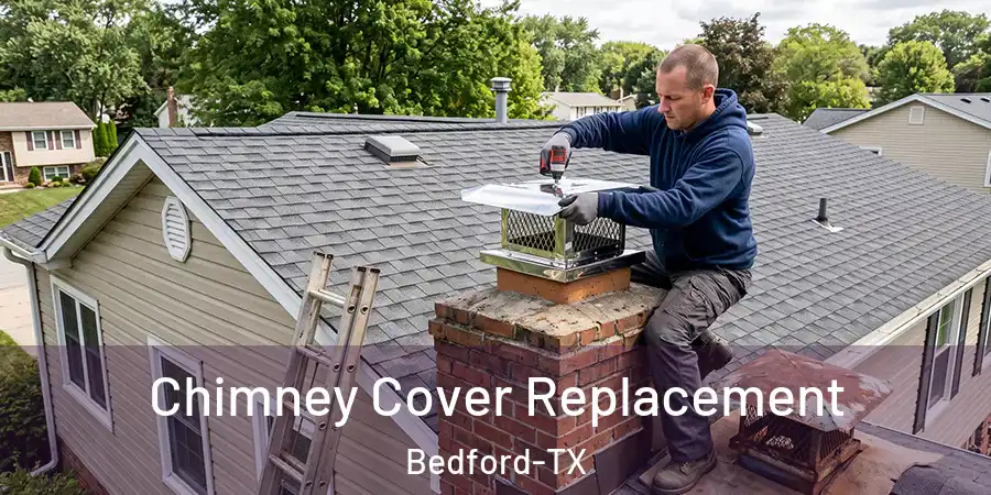 Chimney Cover Replacement Bedford-TX