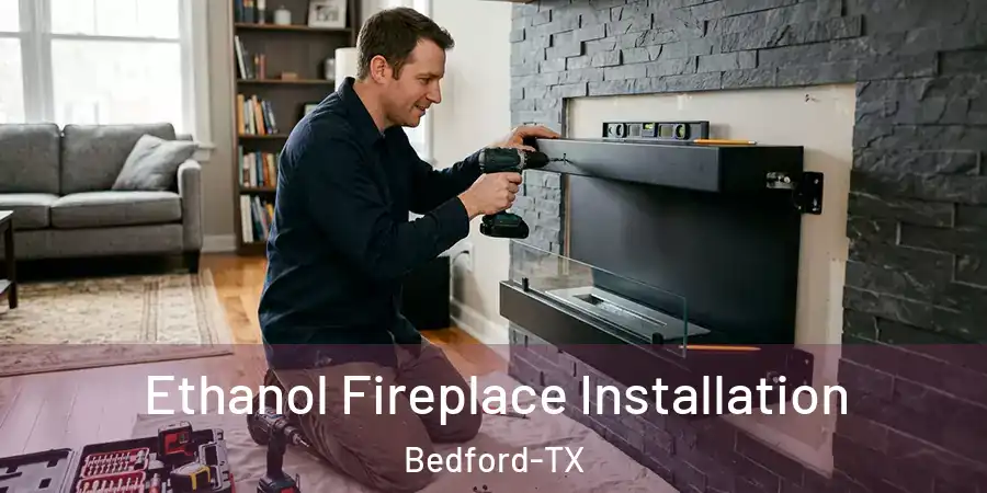 Ethanol Fireplace Installation Bedford-TX