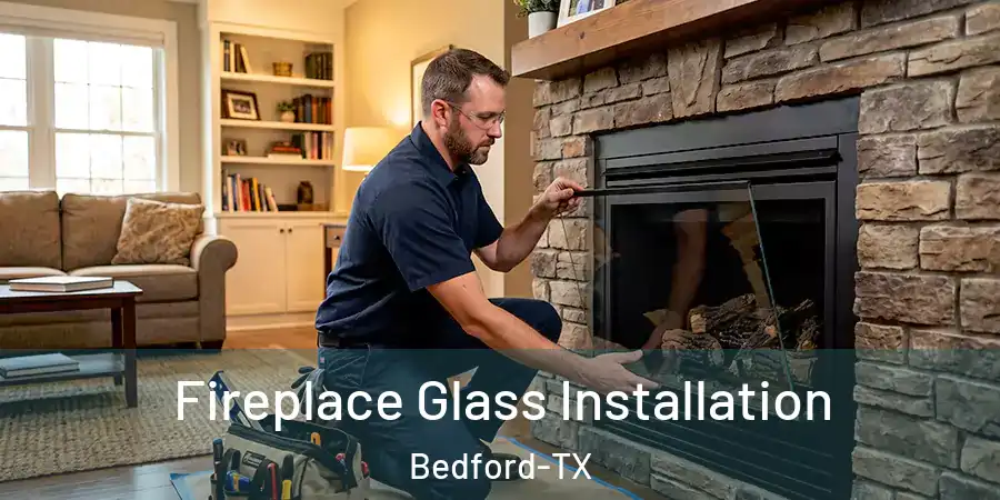  Fireplace Glass Installation Bedford-TX