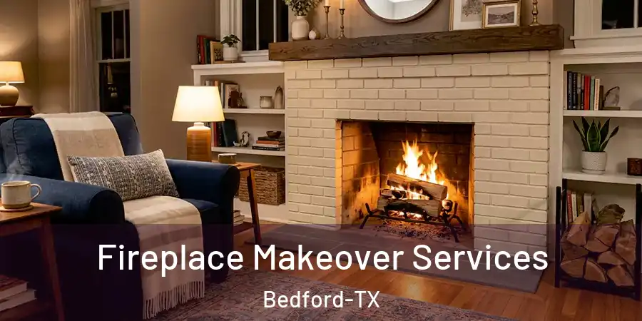  Fireplace Makeover Services Bedford-TX