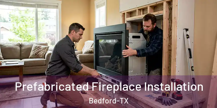  Prefabricated Fireplace Installation Bedford-TX