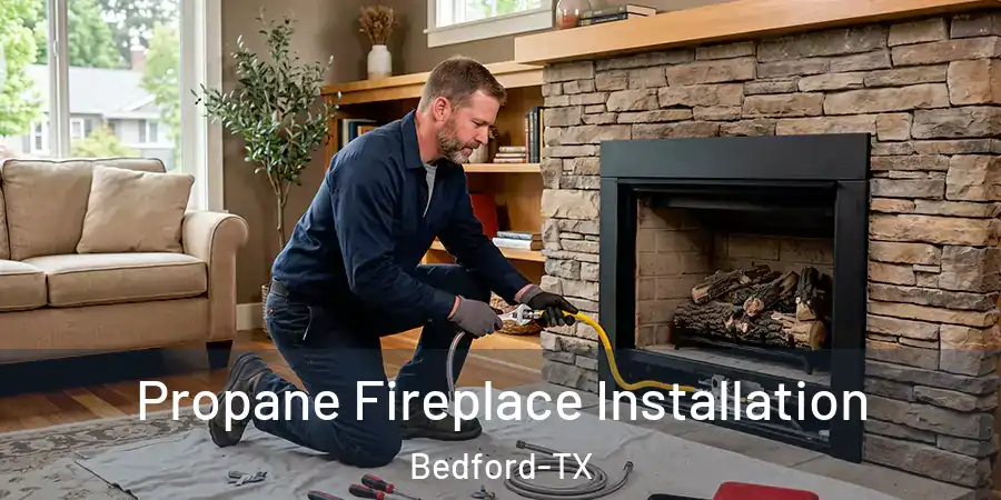  Propane Fireplace Installation Bedford-TX