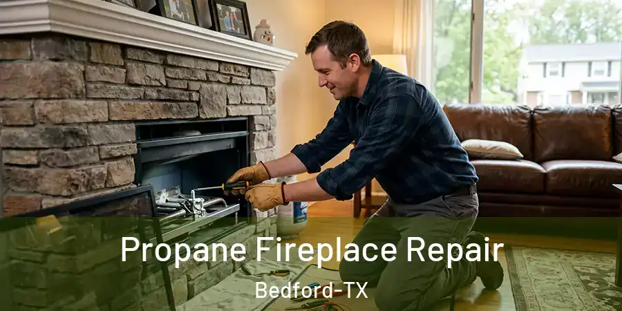  Propane Fireplace Repair Bedford-TX